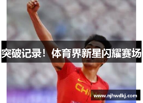 突破记录！体育界新星闪耀赛场